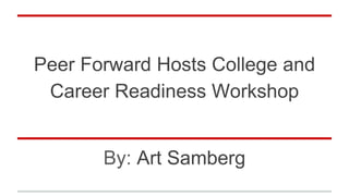 Peer Forward Hosts College and
Career Readiness Workshop
By: Art Samberg
 