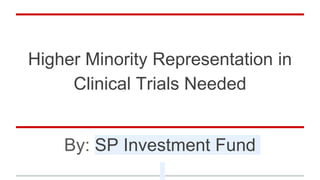 Higher Minority Representation in
Clinical Trials Needed
By: SP Investment Fund
 