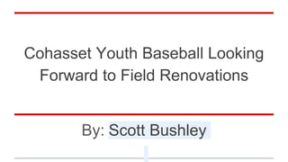 Cohasset Youth Baseball Looking
Forward to Field Renovations
By: Scott Bushley
 