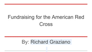 Fundraising for the American Red
Cross
By: Richard Graziano
 