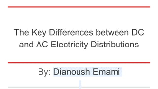 The Key Differences between DC
and AC Electricity Distributions
By: Dianoush Emami
 
