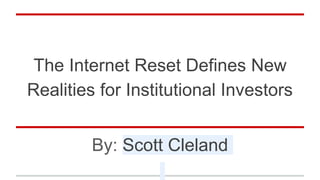 The Internet Reset Defines New
Realities for Institutional Investors
By: Scott Cleland
 
