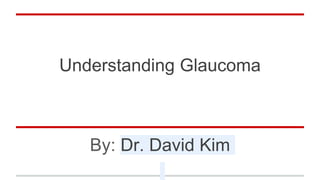 Understanding Glaucoma
By: Dr. David Kim
 