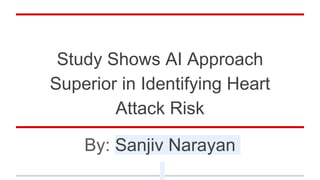 Study Shows AI Approach
Superior in Identifying Heart
Attack Risk
By: Sanjiv Narayan
 