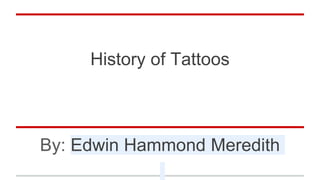 History of Tattoos
By: Edwin Hammond Meredith
 