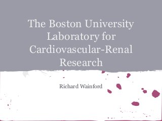 The Boston University
Laboratory for
Cardiovascular-Renal
Research
Richard Wainford

 