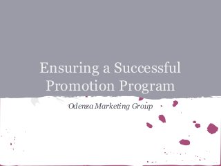 Ensuring a Successful
Promotion Program
Odenza Marketing Group

 