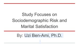 Study Focuses on
Sociodemographic Risk and
Marital Satisfaction
By: Uzi Ben-Ami, Ph.D.
 