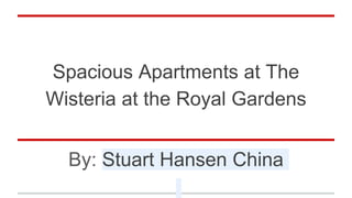 Spacious Apartments at The
Wisteria at the Royal Gardens
By: Stuart Hansen China
 