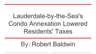 Lauderdale-by-the-Sea's
Condo Annexation Lowered
Residents' Taxes
By: Robert Baldwin
 