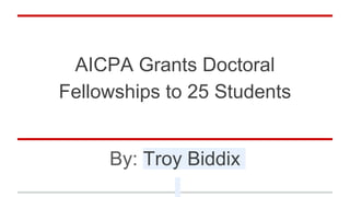 AICPA Grants Doctoral
Fellowships to 25 Students
By: Troy Biddix
 