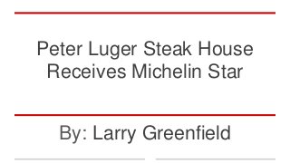 Peter Luger Steak House
Receives Michelin Star
By: Larry Greenfield
 