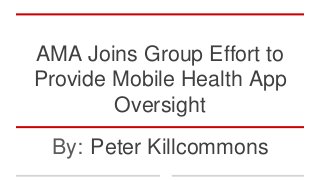 AMA Joins Group Effort to
Provide Mobile Health App
Oversight
By: Peter Killcommons
 