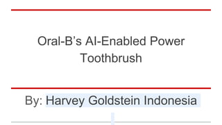 Oral-B’s AI-Enabled Power
Toothbrush
By: Harvey Goldstein Indonesia
 