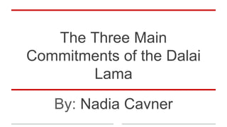 The Three Main
Commitments of the Dalai
Lama
By: Nadia Cavner
 