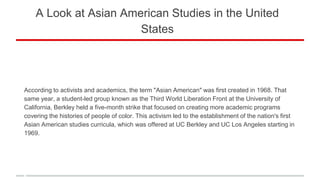 A Look at Asian American Studies in the United
States
According to activists and academics, the term "Asian American" was ...
