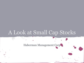 A Look at Small Cap Stocks
Haberman Management Corp

 