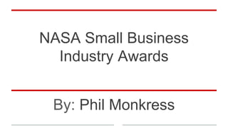 NASA Small Business
Industry Awards
By: Phil Monkress
 