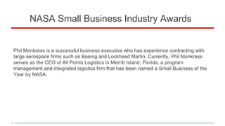 NASA Small Business Industry Awards
Phil Monkress is a successful business executive who has experience contracting with
l...