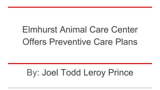 Elmhurst Animal Care Center
Offers Preventive Care Plans
By: Joel Todd Leroy Prince
 