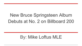 New Bruce Springsteen Album
Debuts at No. 2 on Billboard 200
By: Mike Loftus MLE
 