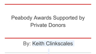 Peabody Awards Supported by
Private Donors
By: Keith Clinkscales
 