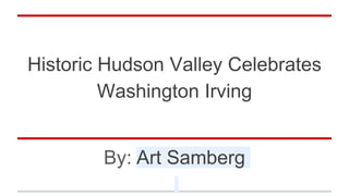Historic Hudson Valley Celebrates
Washington Irving
By: Art Samberg
 