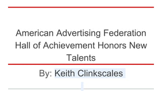American Advertising Federation
Hall of Achievement Honors New
Talents
By: Keith Clinkscales
 