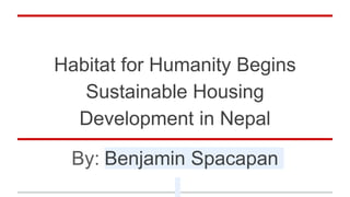 Habitat for Humanity Begins
Sustainable Housing
Development in Nepal
By: Benjamin Spacapan
 