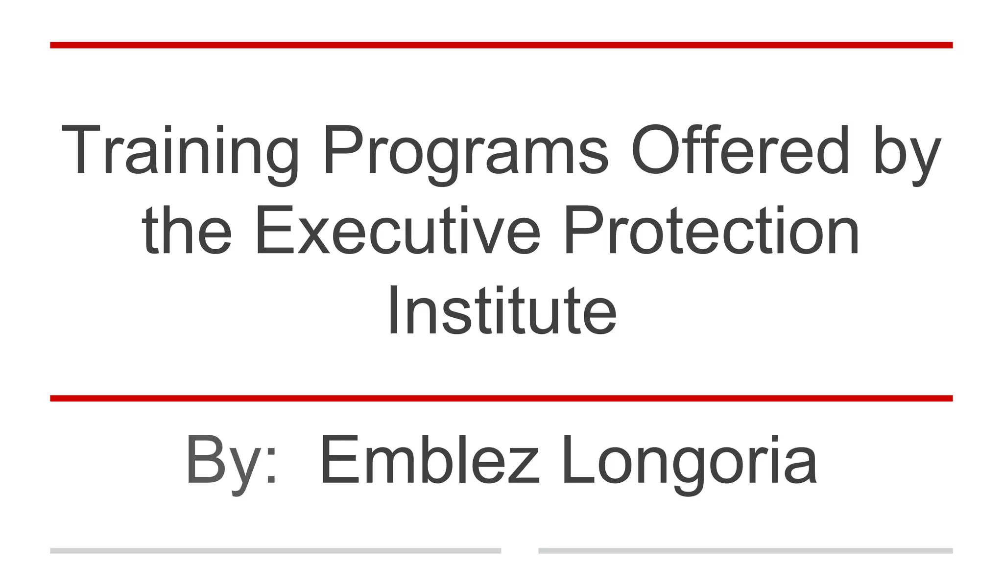 Training Programs Offered by
the Executive Protection
Institute
By: Emblez Longoria