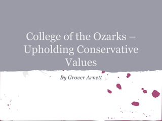 College of the Ozarks –
Upholding Conservative
Values
By Grover Arnett

 
