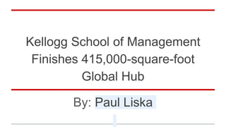 Kellogg School of Management
Finishes 415,000-square-foot
Global Hub
By: Paul Liska
 