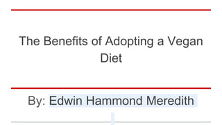 The Benefits of Adopting a Vegan
Diet
By: Edwin Hammond Meredith
 