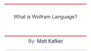 What is Wolfram Language?
By: Matt Kafker
 