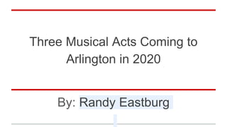 Three Musical Acts Coming to
Arlington in 2020
By: Randy Eastburg
 
