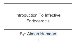 Introduction To Infective
Endocarditis
By: Aiman Hamdan
 