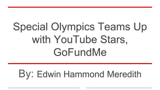 Special Olympics Teams Up
with YouTube Stars,
GoFundMe
By: Edwin Hammond Meredith
 