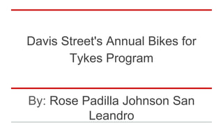 Davis Street's Annual Bikes for
Tykes Program
By: Rose Padilla Johnson San
Leandro
 