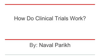 How Do Clinical Trials Work?
By: Naval Parikh
 