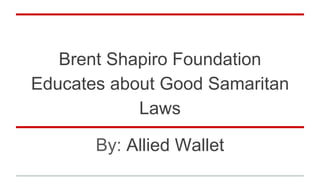 Brent Shapiro Foundation
Educates about Good Samaritan
Laws
By: Allied Wallet
 