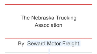 The Nebraska Trucking
Association
By: Seward Motor Freight
 