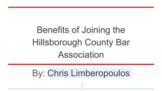 Benefits of Joining the
Hillsborough County Bar
Association
By: Chris Limberopoulos
 