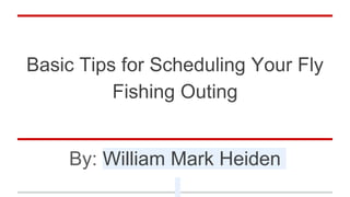 Basic Tips for Scheduling Your Fly
Fishing Outing
By: William Mark Heiden
 