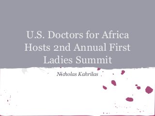 U.S. Doctors for Africa
Hosts 2nd Annual First
Ladies Summit
Nicholas Kahrilas

 