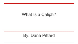 What Is a Caliph?
By: Dana Pittard
 