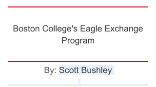 Boston College's Eagle Exchange
Program
By: Scott Bushley
 