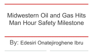 Midwestern Oil and Gas Hits
Man Hour Safety Milestone
By: Edesiri Onatejiroghene Ibru
 