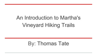 An Introduction to Martha's
Vineyard Hiking Trails
By: Thomas Tate
 