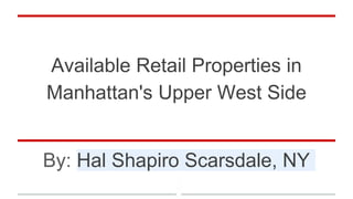 Available Retail Properties in
Manhattan's Upper West Side
By: Hal Shapiro Scarsdale, NY
 