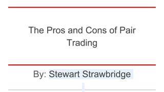The Pros and Cons of Pair
Trading
By: Stewart Strawbridge
 